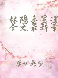 林阳秦墨浓免费全文最新章节
