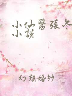 小仙医张冬杨翠小说