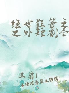 绝世狂箫之九天之外短剧全集免费