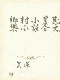 乡村小农民马小乐小说全文阅读免费
