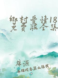 乡村爱情18部免费版全集
