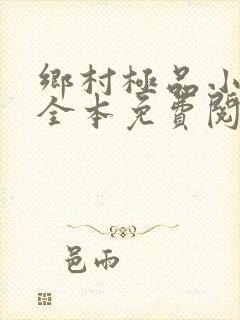乡村极品小神医全本免费阅读