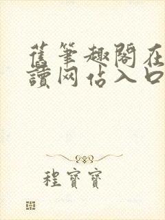 旧笔趣阁在线阅读网站入口