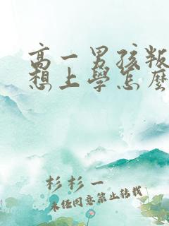 高一男孩叛逆不想上学怎么办