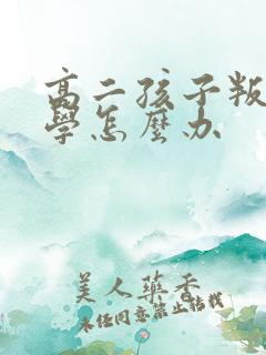高二孩子叛逆厌学怎么办