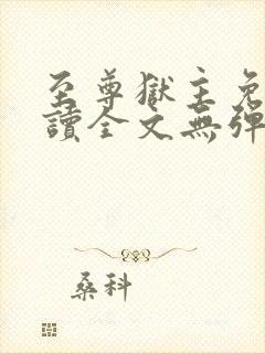 至尊狱主免费阅读全文无弹窗