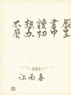 不想读书厌学怎么办初中生