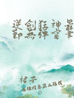 逆剑狂神最新章节无弹窗笔趣阁