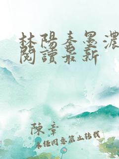 林阳秦墨浓免费阅读最新