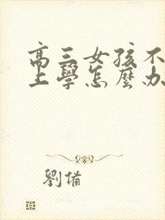 高三女孩不愿意上学怎么办