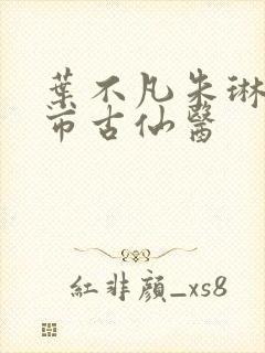 叶不凡朱琳琳都市古仙医