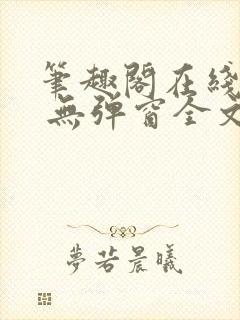 笔趣阁在线阅读 无弹窗全文
