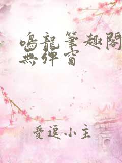 鸣龙笔趣阁免费无弹窗