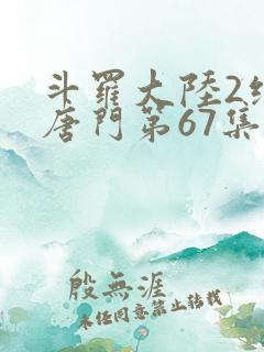 斗罗大陆2绝世唐门第67集