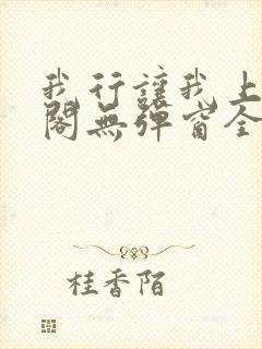 我行让我上笔趣阁无弹窗全文