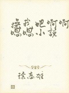 操我吧啊啊啊嗯嗯嗯小说
