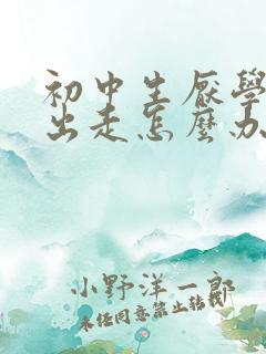 初中生厌学离家出走怎么办