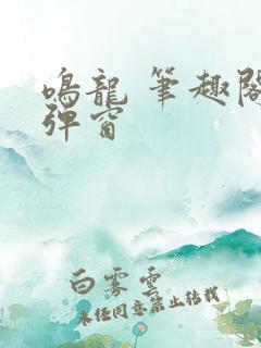 鸣龙 笔趣阁无弹窗