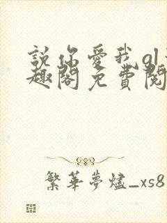 说你爱我gl笔趣阁免费阅读无弹窗