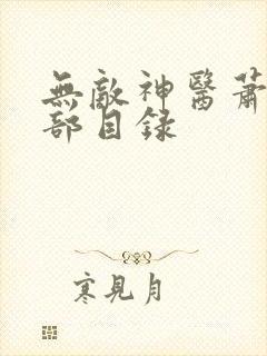 无敌神医萧轩全部目录