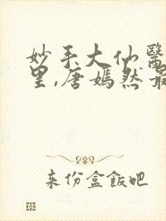 妙手大仙医陈万里,唐嫣然最新章节目录