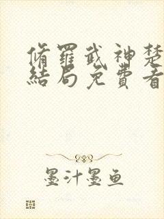 修罗武神楚枫大结局免费看