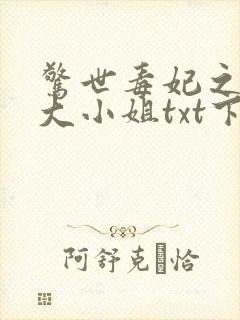 惊世毒妃之轻狂大小姐txt下载全本