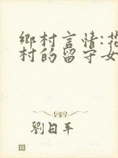 乡村言情:花溪村的留守女人们