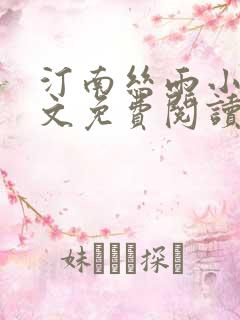 汀南丝雨小说全文免费阅读无弹窗
