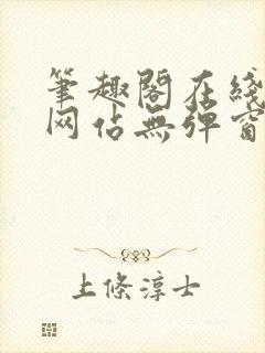 笔趣阁在线阅读网站无弹窗正版