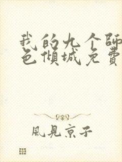 我的九个师娘绝色倾城免费阅读完整版