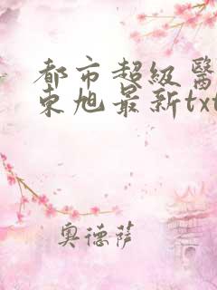 都市超级医圣葛东旭最新txt