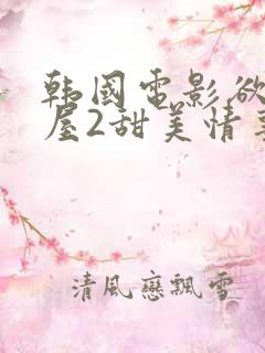 韩国电影欲望之屋2甜美情事