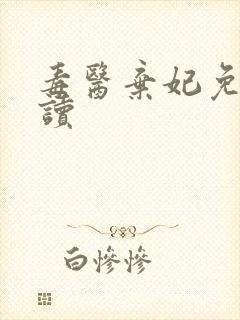 毒医弃妃免费阅读