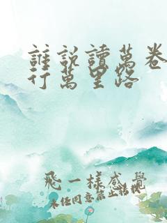 谁说读万卷书 行万里路