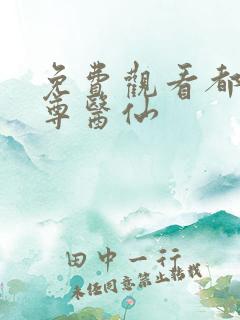 免费观看都市至尊医仙