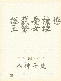 总裁受被惩罚戴玉势女攻