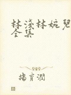 林浅林婉儿短剧全集