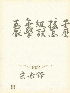 五年级孩子叛逆厌学该怎么办
