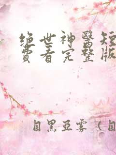 绝世神医短剧免费看完整版