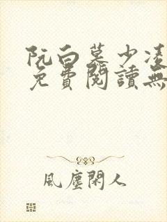 阮白慕少凌全文免费阅读无弹窗