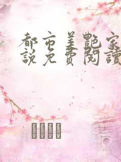 都市美艳家庭小说免费阅读全文