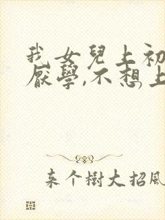 我女儿上初二了厌学,不想上学怎么办