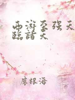 西游至强天赋降临诸天