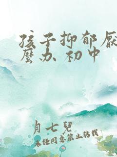 孩子抑郁厌学怎么办 初中