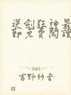 逆剑狂神最新章节免费阅读无弹窗