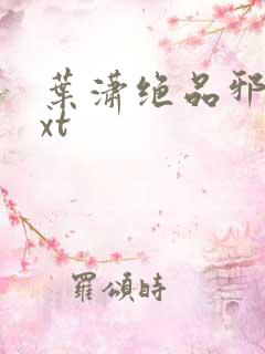 叶潇绝品邪少txt