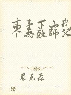 高手下山我有九个无敌师父txt