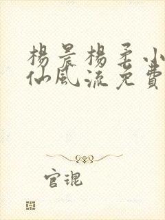 杨晨杨柔小说医仙风流免费阅读
