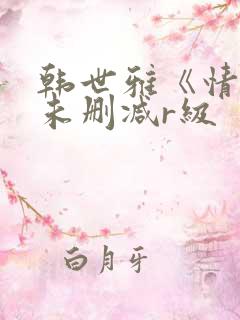 韩世雅《情事》未删减r级